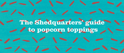 The Shedquarters' guide to popcorn toppings