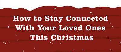 How to Stay Connected With Your Loved Ones This Christmas