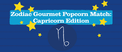 Zodiac Gourmet Popcorn Match: Capricorn Edition