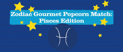 Zodiac Gourmet Popcorn Match: Pisces Edition