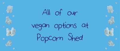 All of our vegan options at Popcorn Shed